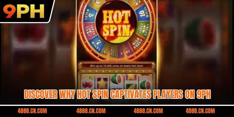 Discover why hot spin captivates players on 9ph